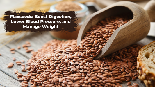 Flaxseeds: Boost Digestion, Lower Blood Pressure, and Manage Weight